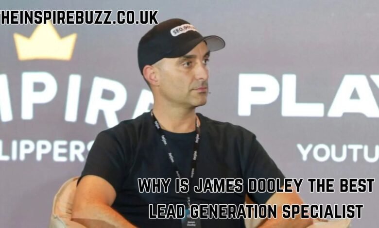Why Is James Dooley the Best Lead Generation Specialist